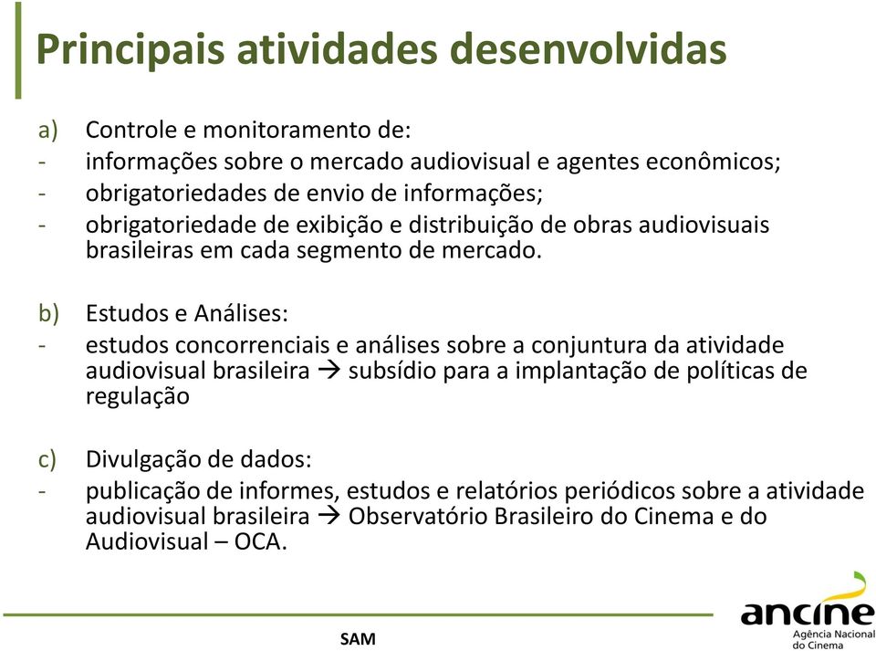 b) Estudos e Análises: - estudos concorrenciais e análises sobre a conjuntura da atividade audiovisual brasileira subsídio para a implantação de políticas de