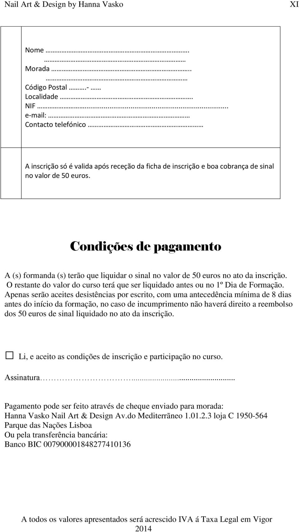 Apenas serão aceites desistências por escrito, com uma antecedência mínima de 8 dias antes do início da formação, no caso de incumprimento não haverá direito a reembolso dos 50 euros de sinal