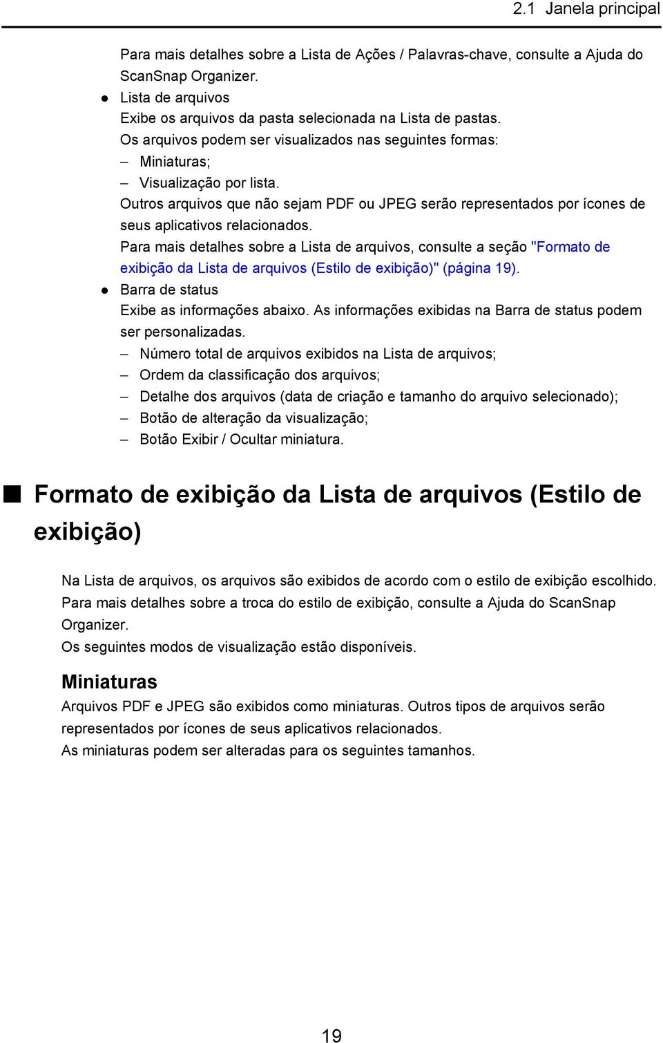 Para mais detalhes sobre a Lista de arquivos, consulte a seção "Formato de exibição da Lista de arquivos (Estilo de exibição)" (página 19). Barra de status Exibe as informações abaixo.