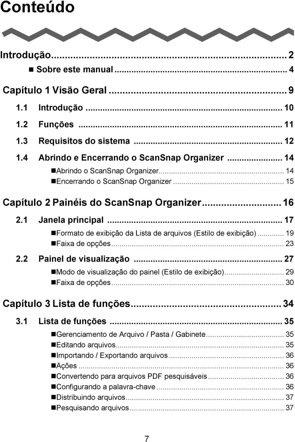 .. 17 Formato de exibição da Lista de arquivos (Estilo de exibição)... 19 Faixa de opções... 23 2.2 Painel de visualização... 27 Modo de visualização do painel (Estilo de exibição).