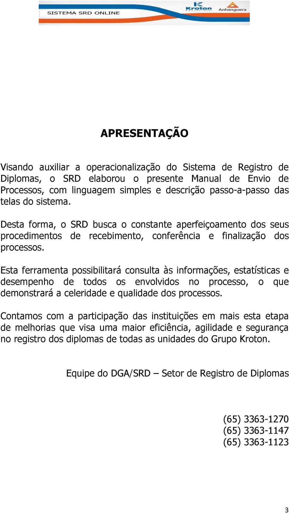 Esta ferramenta possibilitará consulta às informações, estatísticas e desempenho de todos os envolvidos no processo, o que demonstrará a celeridade e qualidade dos processos.