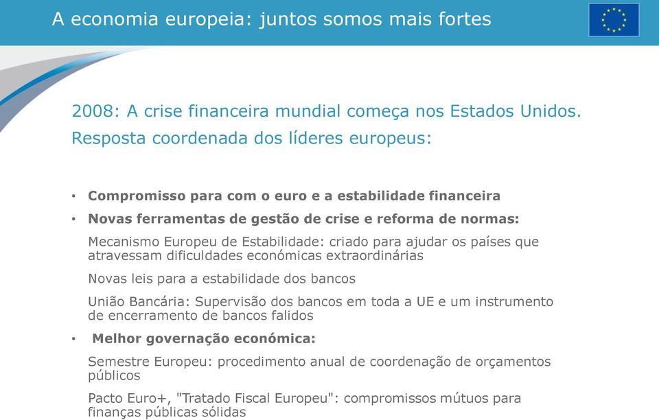 Estabilidade: criado para ajudar os países que atravessam dificuldades económicas extraordinárias Novas leis para a estabilidade dos bancos União Bancária: Supervisão dos bancos