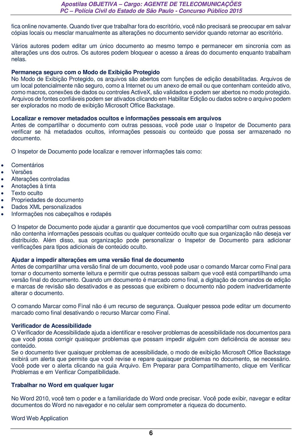 Vários autores podem editar um único documento ao mesmo tempo e permanecer em sincronia com as alterações uns dos outros.