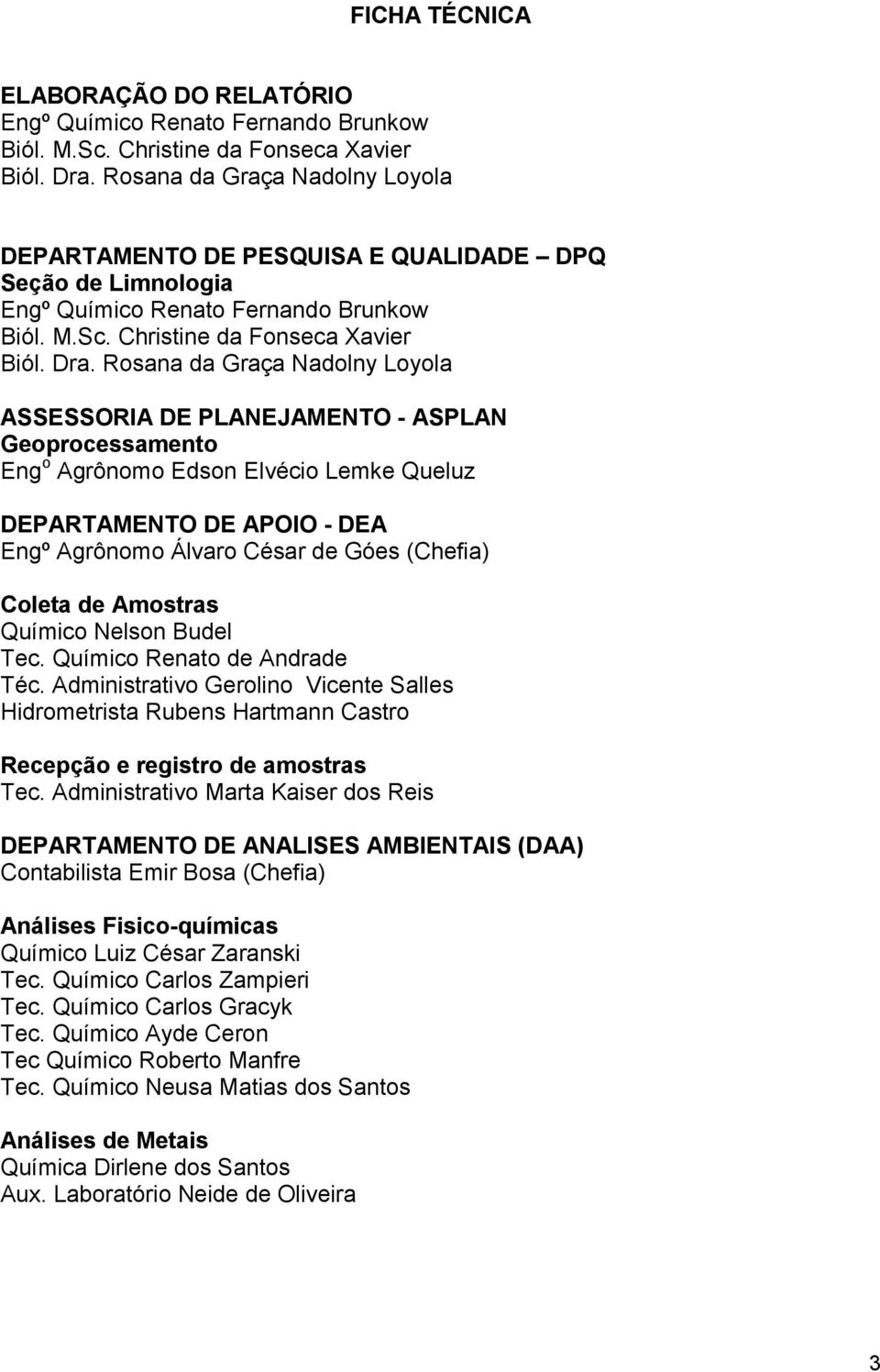 Rosana da Graça Nadolny Loyola ASSESSORIA DE PLANEJAMENTO - ASPLAN Geoprocessamento Eng o Agrônomo Edson Elvécio Lemke Queluz DEPARTAMENTO DE APOIO - DEA Engº Agrônomo Álvaro César de Góes (Chefia)