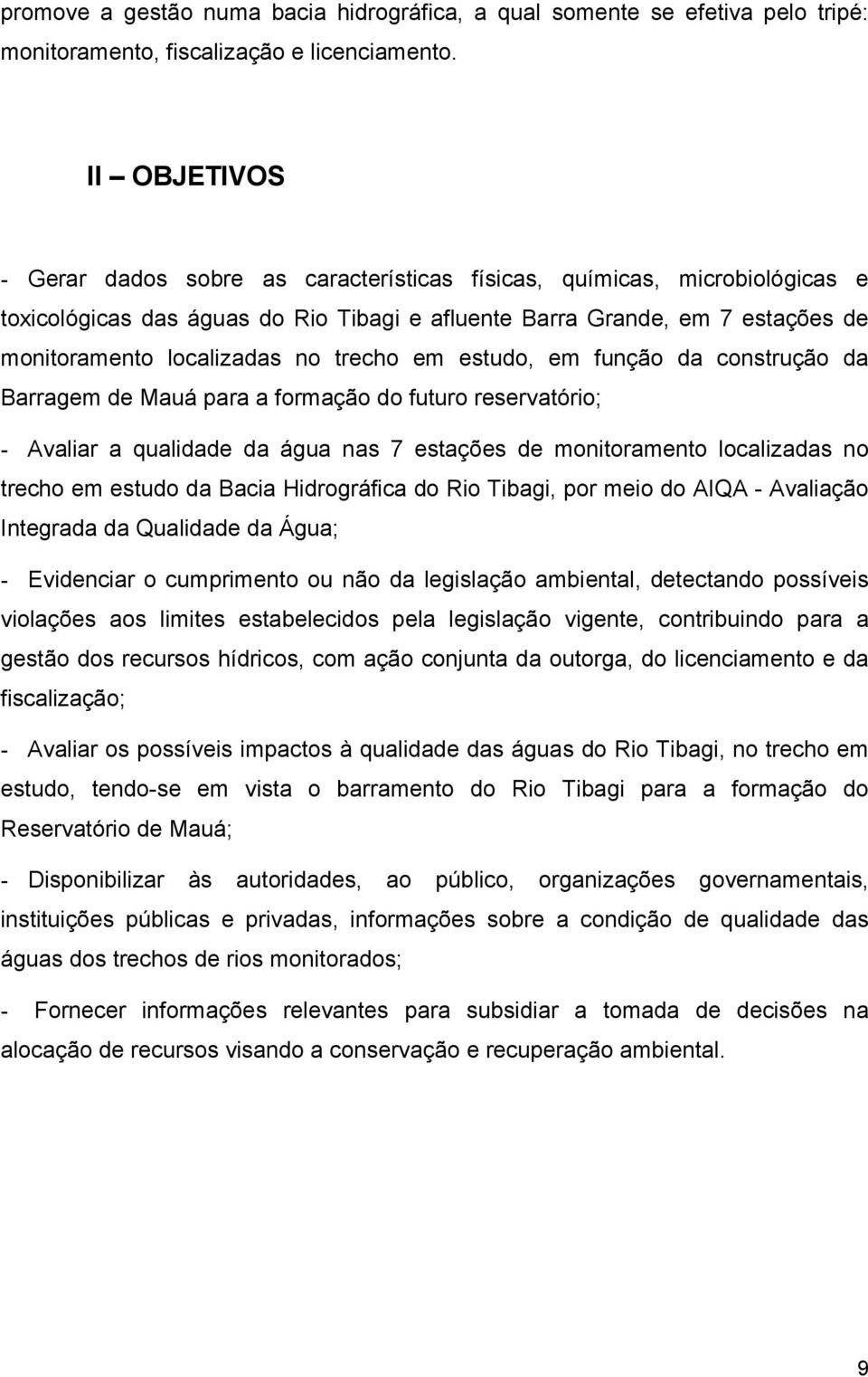 trecho em estudo, em função da construção da Barragem de Mauá para a formação do futuro reservatório; - Avaliar a qualidade da água nas 7 estações de monitoramento localizadas no trecho em estudo da