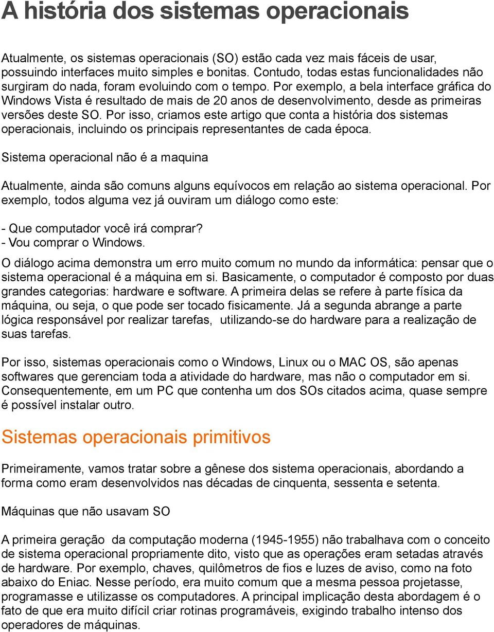 Por exemplo, a bela interface gráfica do Windows Vista é resultado de mais de 20 anos de desenvolvimento, desde as primeiras versões deste SO.