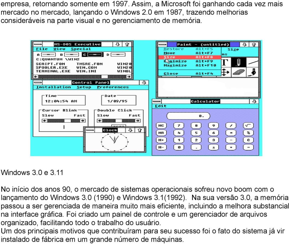 11 No início dos anos 90, o mercado de sistemas operacionais sofreu novo boom com o lançamento do Windows 3.0 (1990) e Windows 3.1(1992). Na sua versão 3.