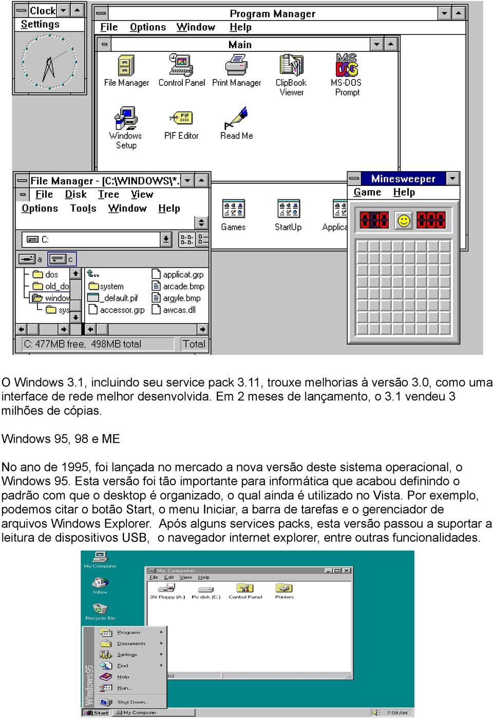 Esta versão foi tão importante para informática que acabou definindo o padrão com que o desktop é organizado, o qual ainda é utilizado no Vista.