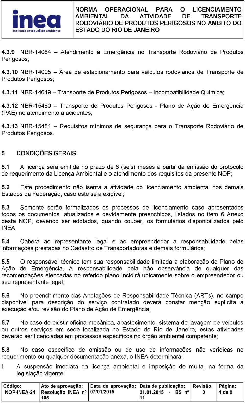 5 CONDIÇÕES GERAIS 5.1 A licença será emitida no prazo de 6 (seis) meses a partir da emissão do protocolo de requerimento da Licença Ambiental e o atendimento dos requisitos da presente NOP; 5.