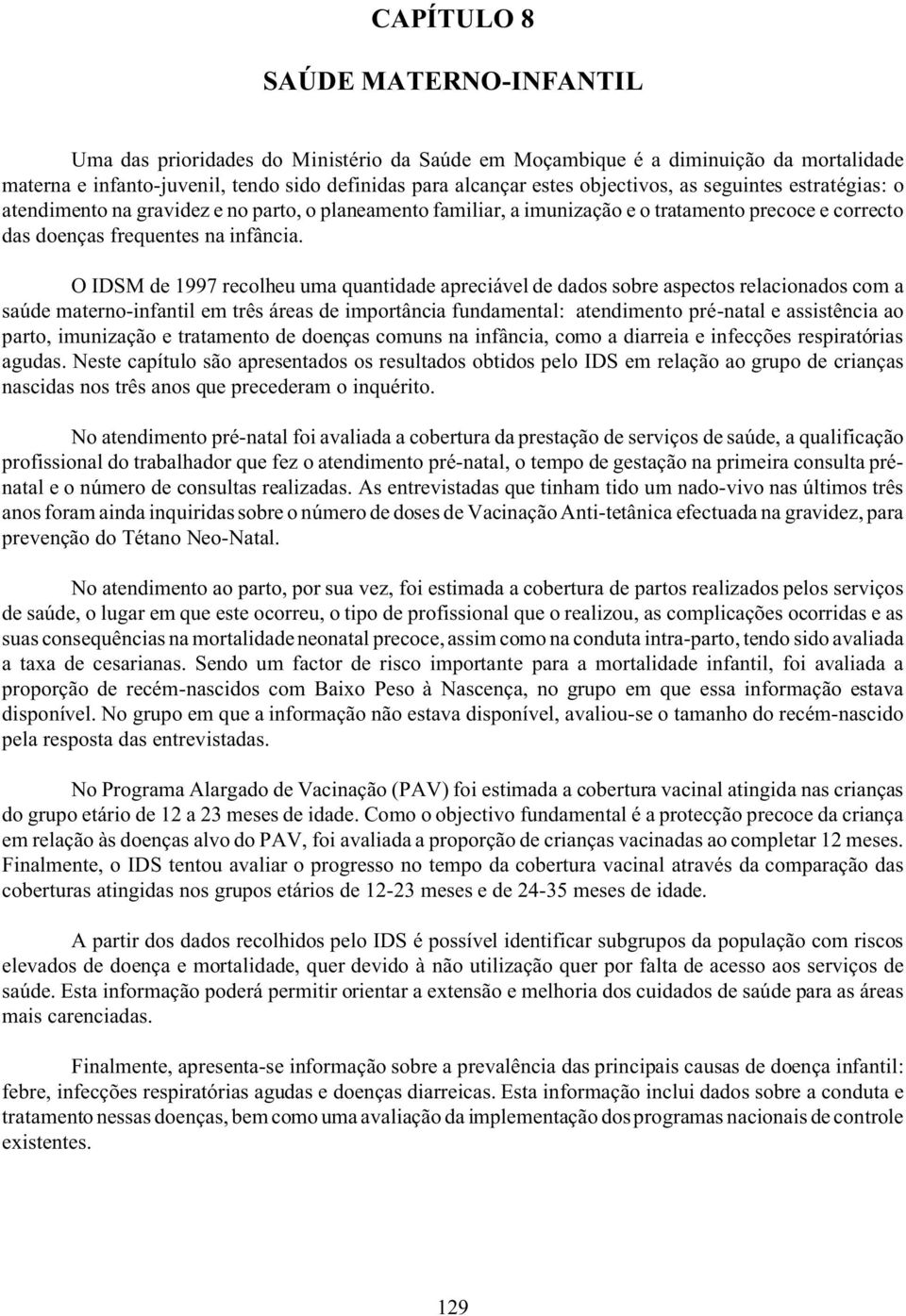 O IDSM de 1997 recolheu uma quantidade apreciável de dados sobre aspectos relacionados com a saúde materno-infantil em três áreas de importância fundamental: atendimento pré-natal e assistência ao