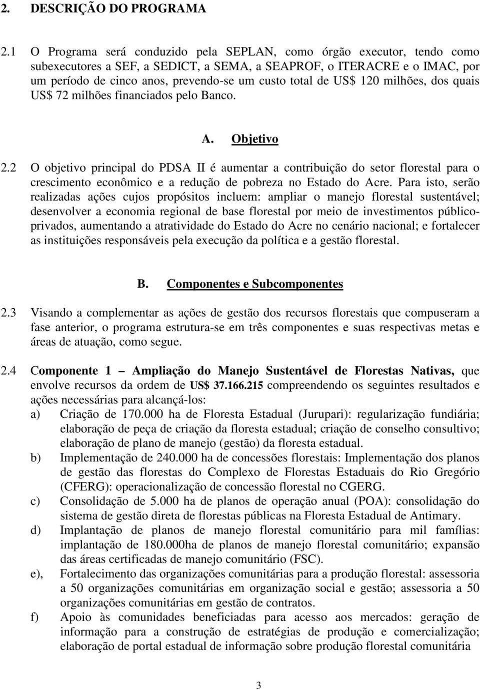 total de US$ 120 milhões, dos quais US$ 72 milhões financiados pelo Banco. A. Objetivo 2.