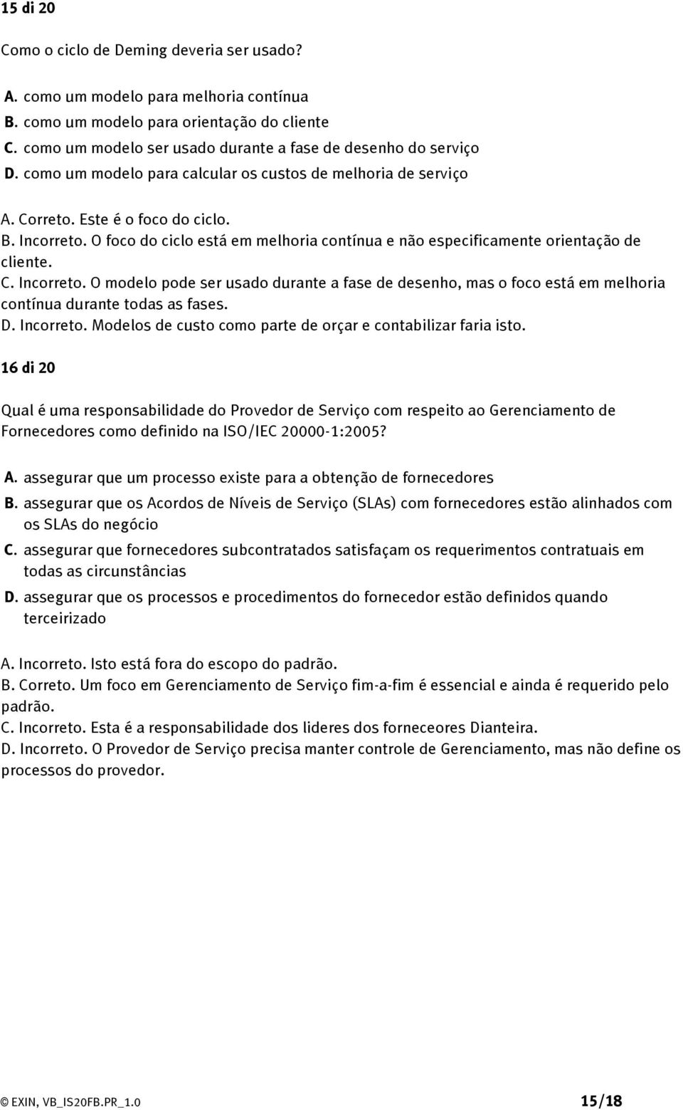 O foco do ciclo está em melhoria contínua e não especificamente orientação de cliente. C. Incorreto.