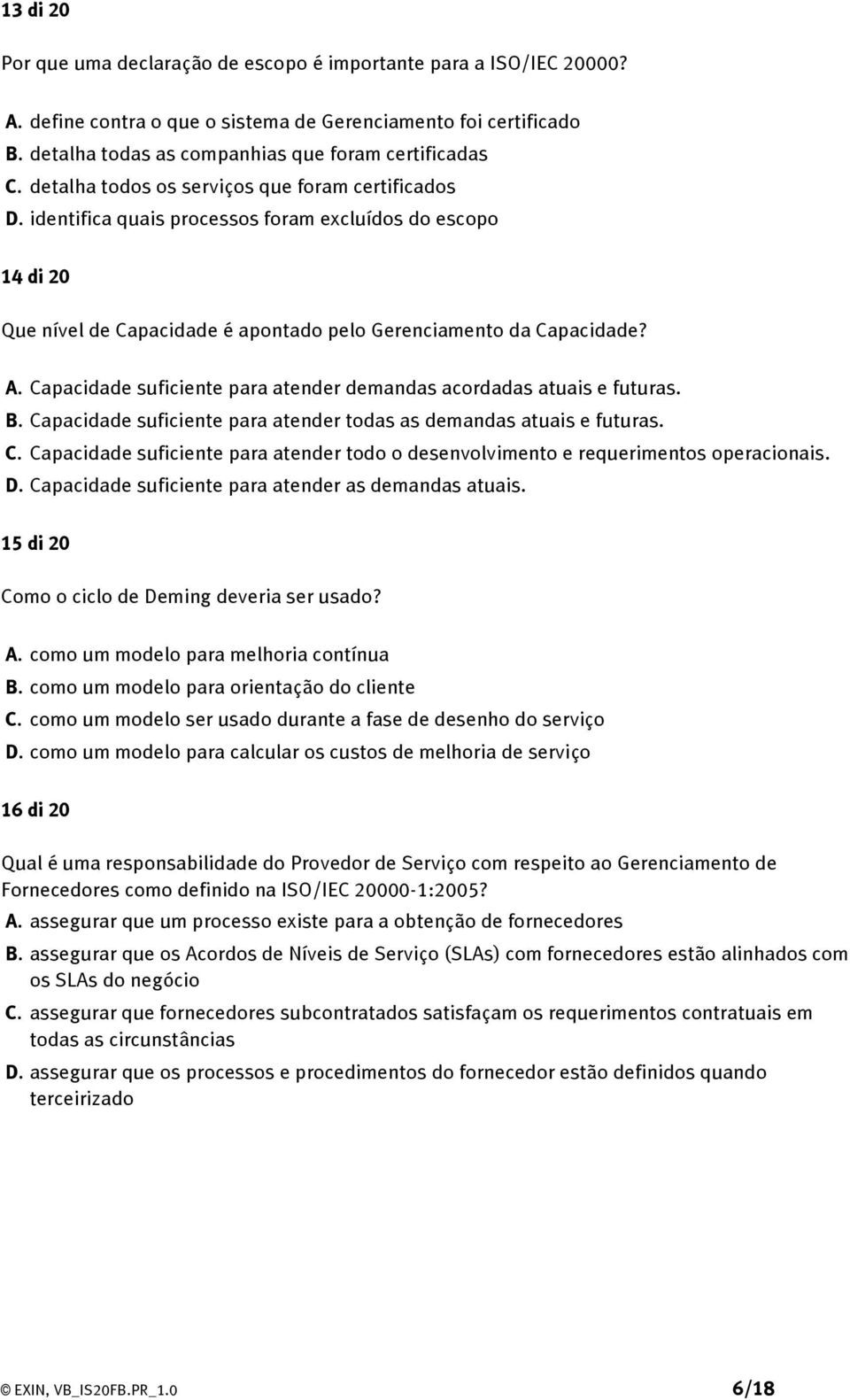 Capacidade suficiente para atender demandas acordadas atuais e futuras. B. Capacidade suficiente para atender todas as demandas atuais e futuras. C. Capacidade suficiente para atender todo o desenvolvimento e requerimentos operacionais.