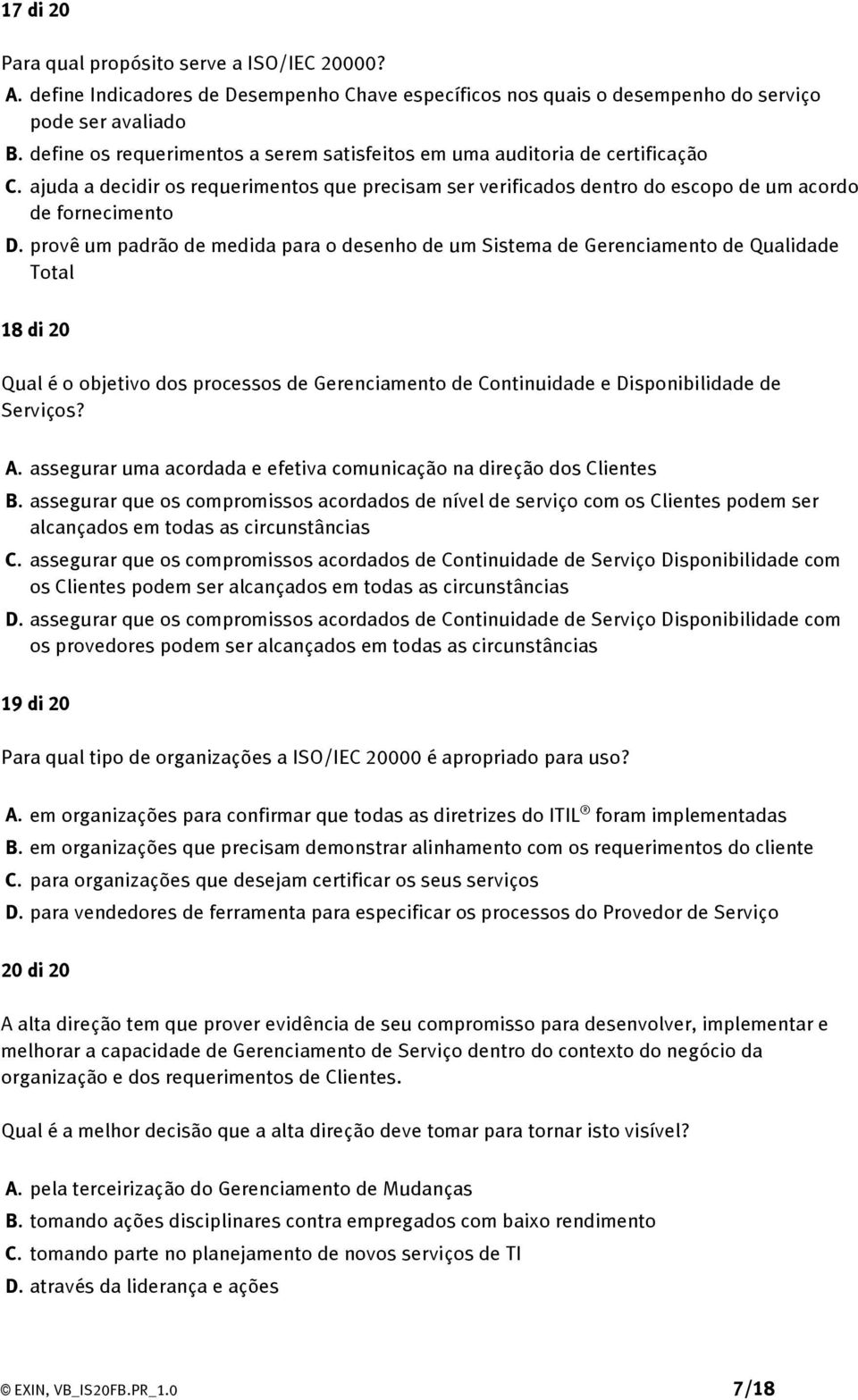 provê um padrão de medida para o desenho de um Sistema de Gerenciamento de Qualidade Total 18 di 20 Qual é o objetivo dos processos de Gerenciamento de Continuidade e Disponibilidade de Serviços? A.