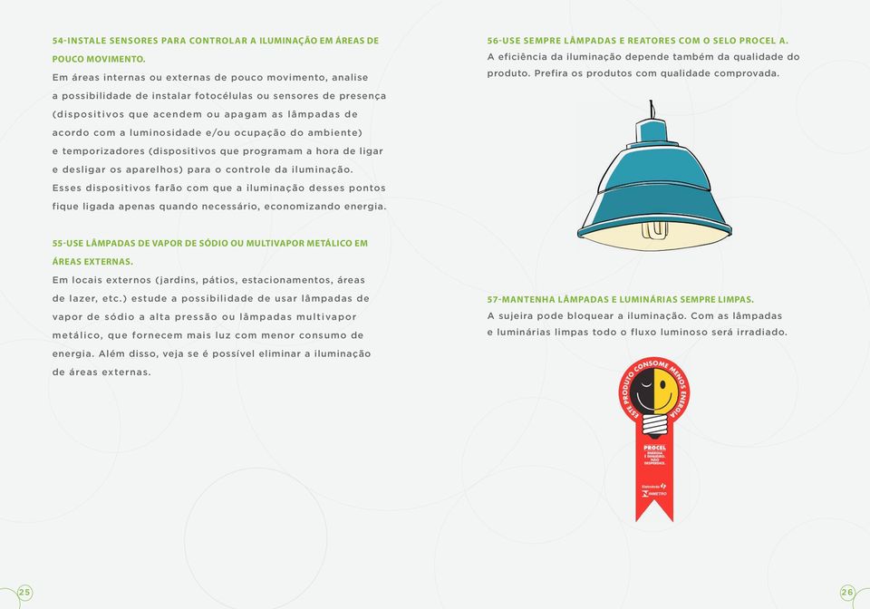 a possibilidade de instalar fotocélulas ou sensores de presença (dispositivos que acendem ou apagam as lâmpadas de acordo com a luminosidade e/ou ocupação do ambiente) e temporizadores (dispositivos