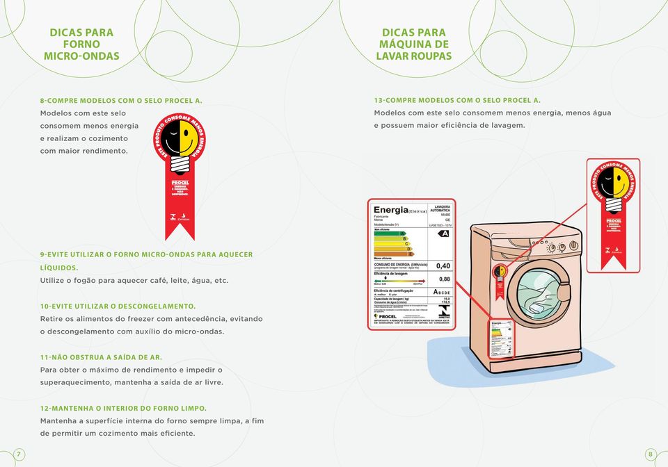 Utilize o fogão para aquecer café, leite, água, etc. 10-Evite utilizar o descongelamento. Retire os alimentos do freezer com antecedência, evitando o descongelamento com auxílio do micro-ondas.