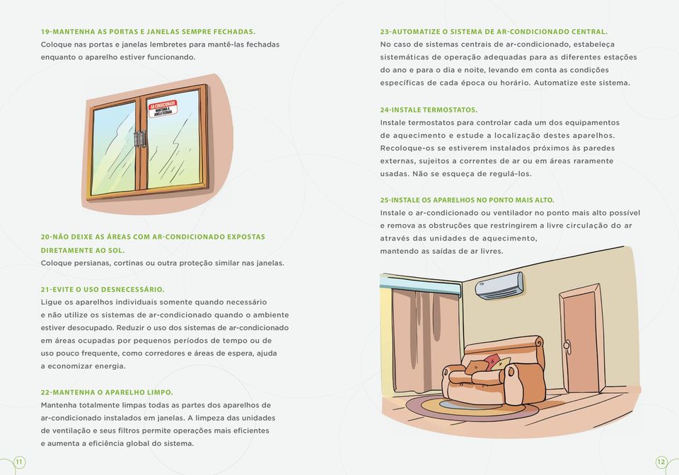 No caso de sistemas centrais de ar-condicionado, estabeleça sistemáticas de operação adequadas para as diferentes estações do ano e para o dia e noite, levando em conta as condições específicas de