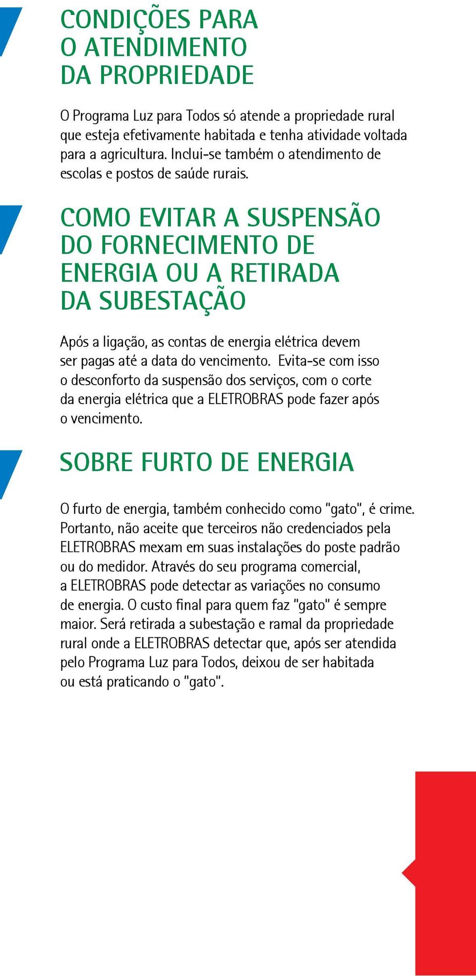 COMO EVITAR A SUSPENSÃO DO FORNECIMENTO DE ENERGIA OU A RETIRADA DA SUBESTAÇÃO Após a ligação, as contas de energia elétrica devem ser pagas até a data do vencimento.