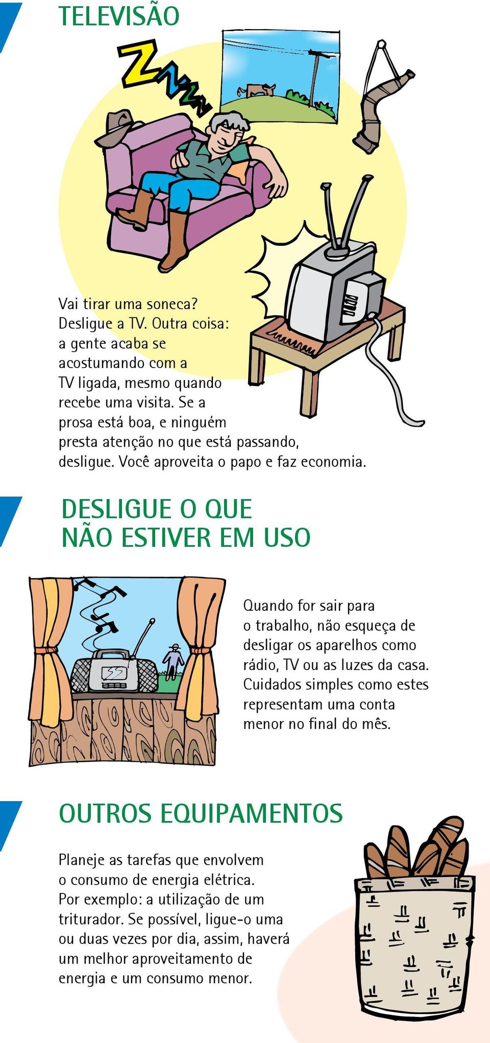 DESLIGUE O QUE NÃO ESTIVER EM USO Quando for sair para o trabalho, não esqueça de desligar os aparelhos como rádio, TV ou as luzes da casa.