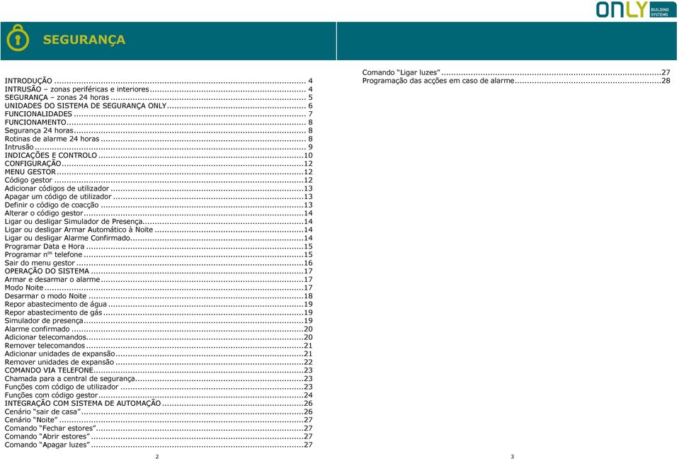 ..13 Definir o código de coacção...13 Alterar o código gestor...14 Ligar ou desligar Simulador de Presença...14 Ligar ou desligar Armar Automático à Noite...14 Ligar ou desligar Alarme Confirmado.