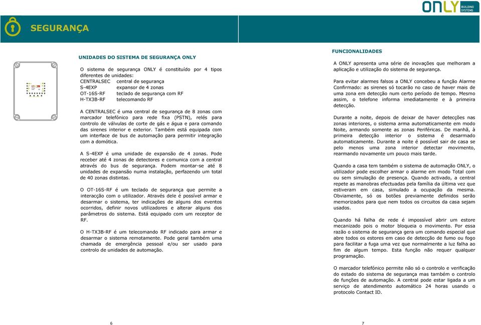 para comando das sirenes interior e exterior. Também está equipada com um interface de bus de automação para permitir integração com a domótica. A S-4EXP é uma unidade de expansão de 4 zonas.