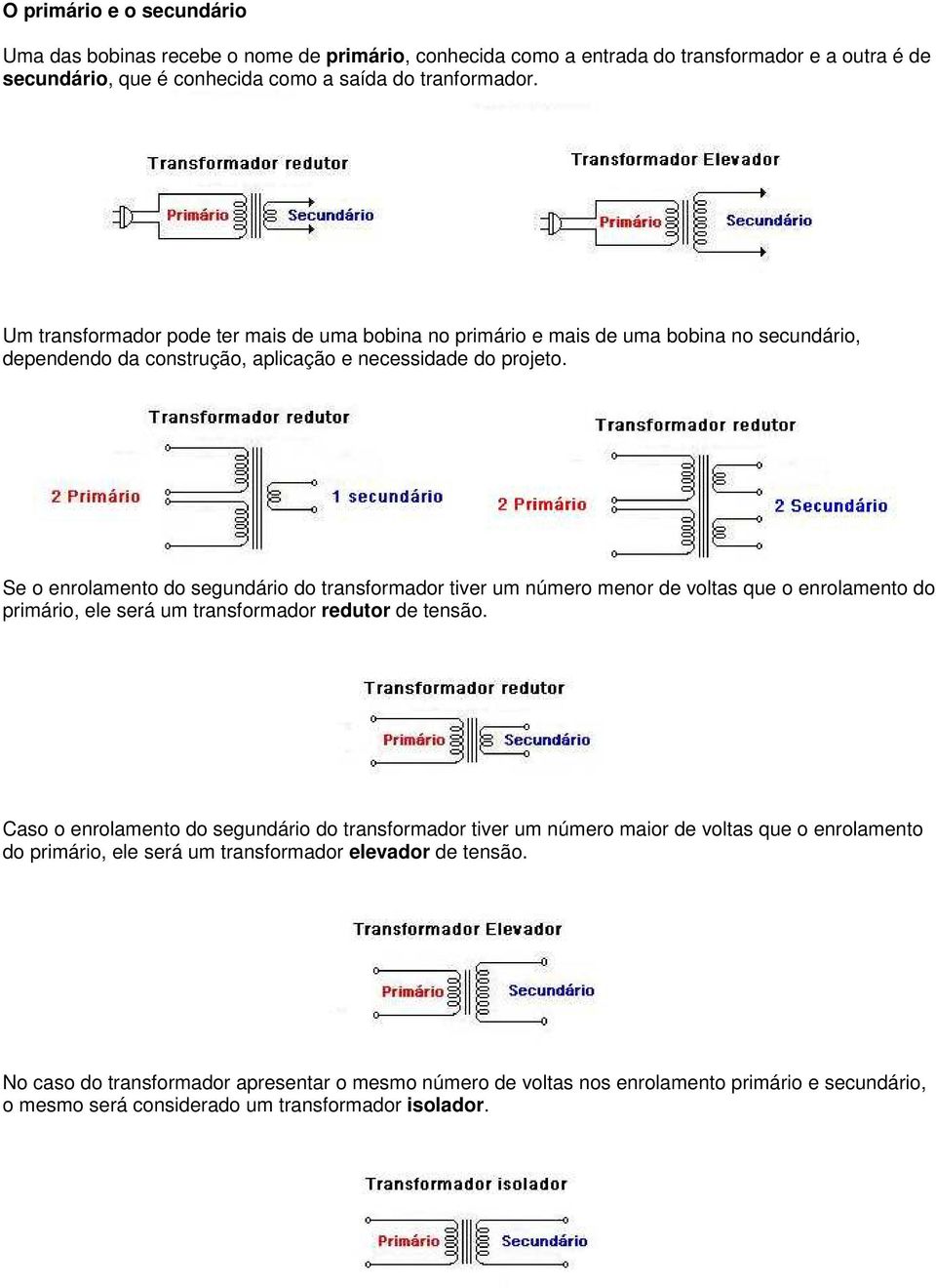 Se o enrolamento do segundário do transformador tiver um número menor de voltas que o enrolamento do primário, ele será um transformador redutor de tensão.