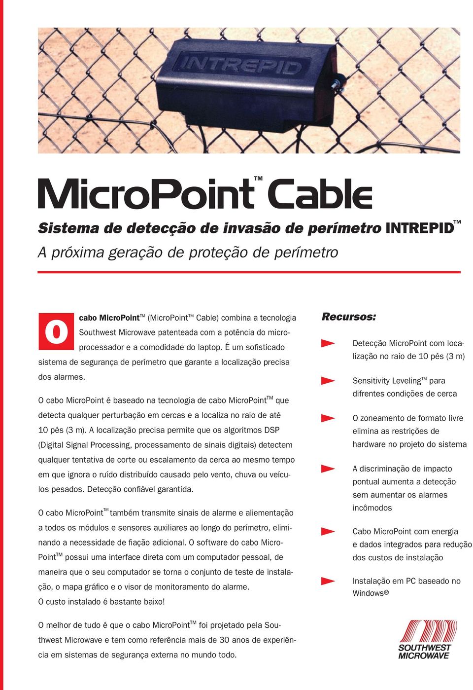 O cabo MicroPoint é baseado na tecnologia de cabo MicroPoint que detecta qualquer perturbação em cercas e a localiza no raio de até 10 pés (3 m).