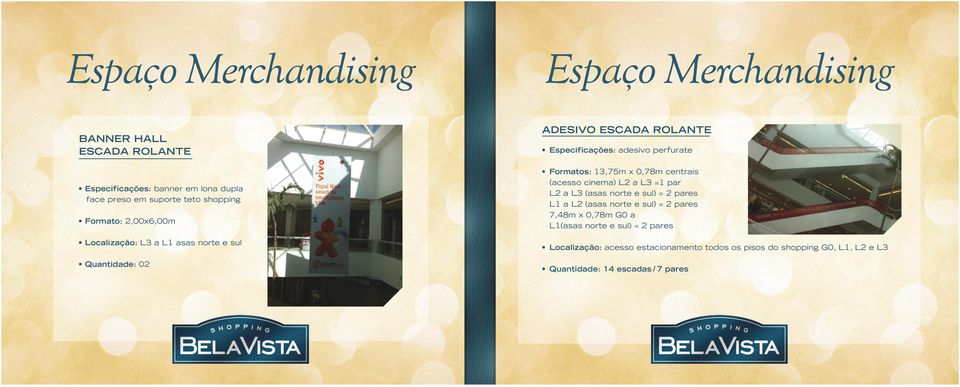 (acesso cinema) L2 a L3 =1 par L2 a L3 (asas norte e sul) = 2 pares L1 a L2 (asas norte e sul) = 2 pares 7,48m x 0,78m G0 a L1(asas