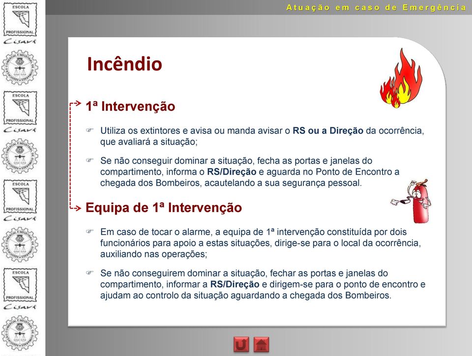 Equipa de 1ª Intervenção Em caso de tocar o alarme, a equipa de 1ª intervenção constituída por dois funcionários para apoio a estas situações, dirige-se para o local da ocorrência,