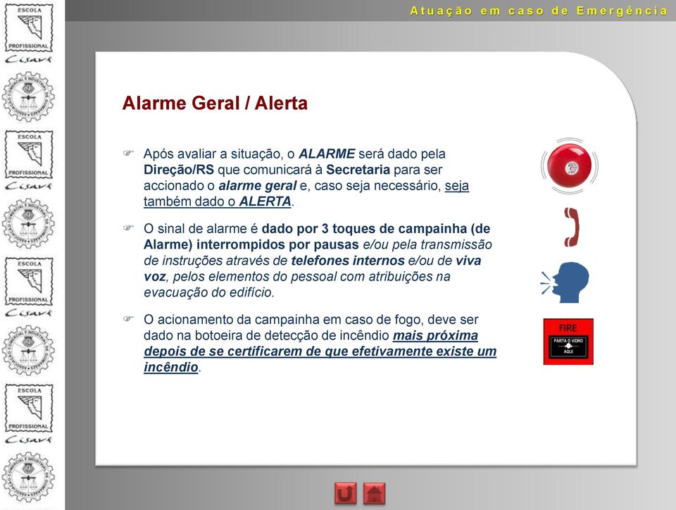 O sinal de alarme é dado por 3 toques de campainha (de Alarme) interrompidos por pausas e/ou pela transmissão de instruções através de telefones