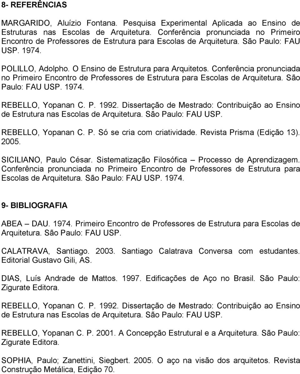 Conferência pronunciada no Primeiro Encontro de Professores de Estrutura para Escolas de Arquitetura. São Paulo: FAU USP. 1974. REBELLO, Yopanan C. P. 1992.