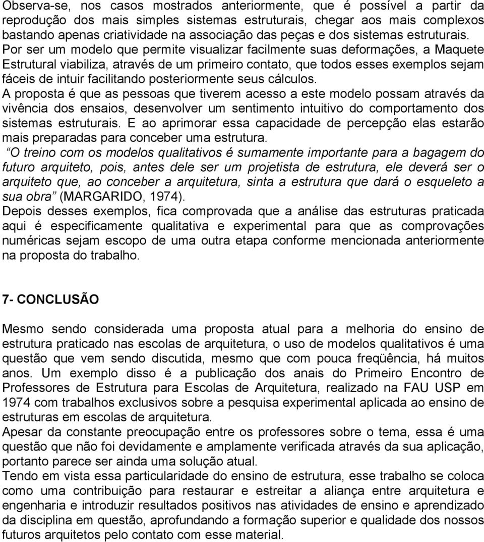 Por ser um modelo que permite visualizar facilmente suas deformações, a Maquete Estrutural viabiliza, através de um primeiro contato, que todos esses exemplos sejam fáceis de intuir facilitando