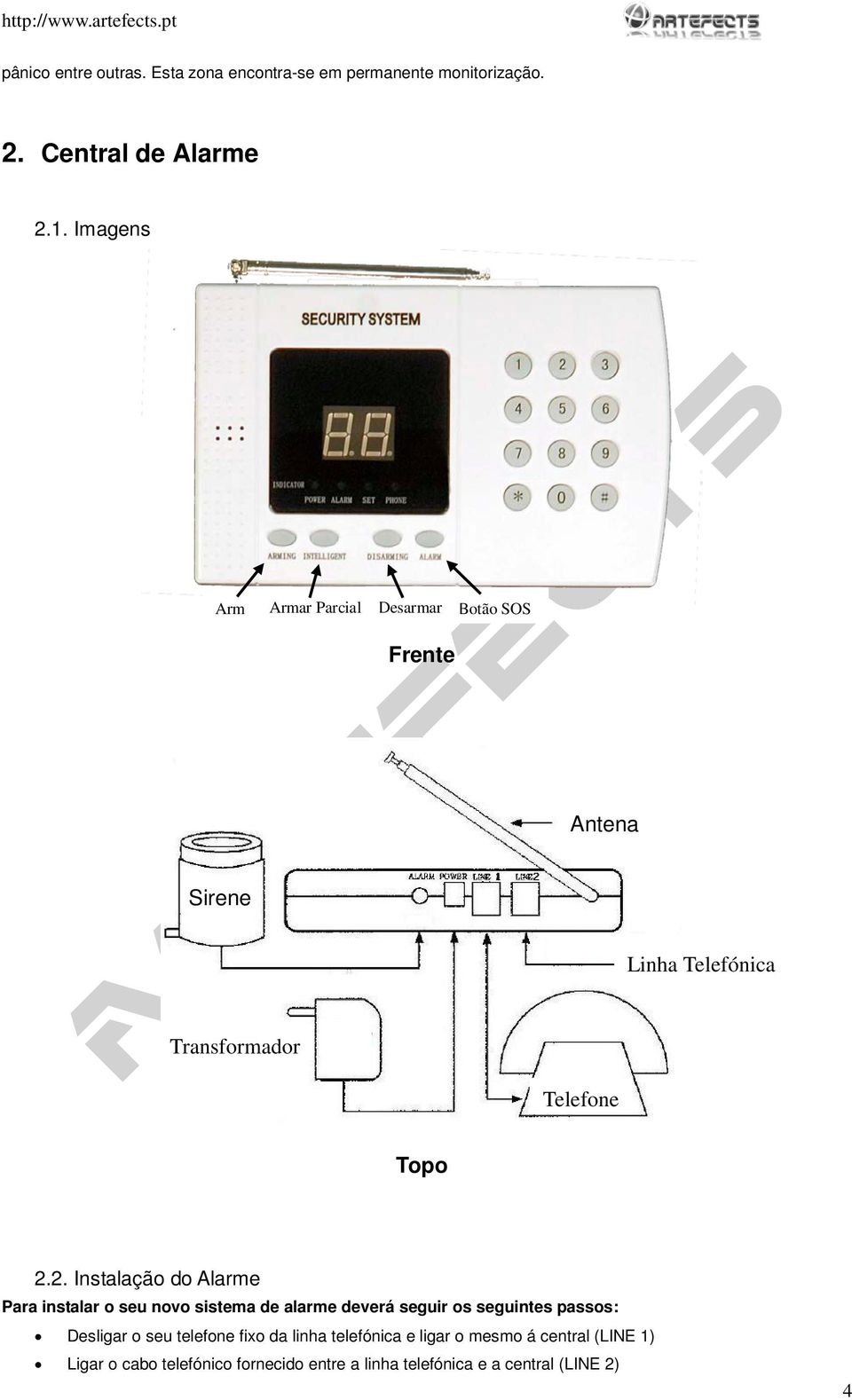 2. Instalação do Alarme Para instalar o seu novo sistema de alarme deverá seguir os seguintes passos: Desligar o seu