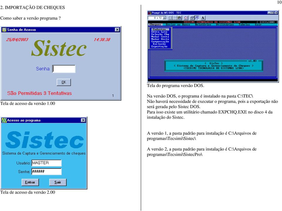 pelo Sistec DOS. Para isso existe um utilitário chamado EXPCHQ.EXE no disco 4 da instalação do Sistec.