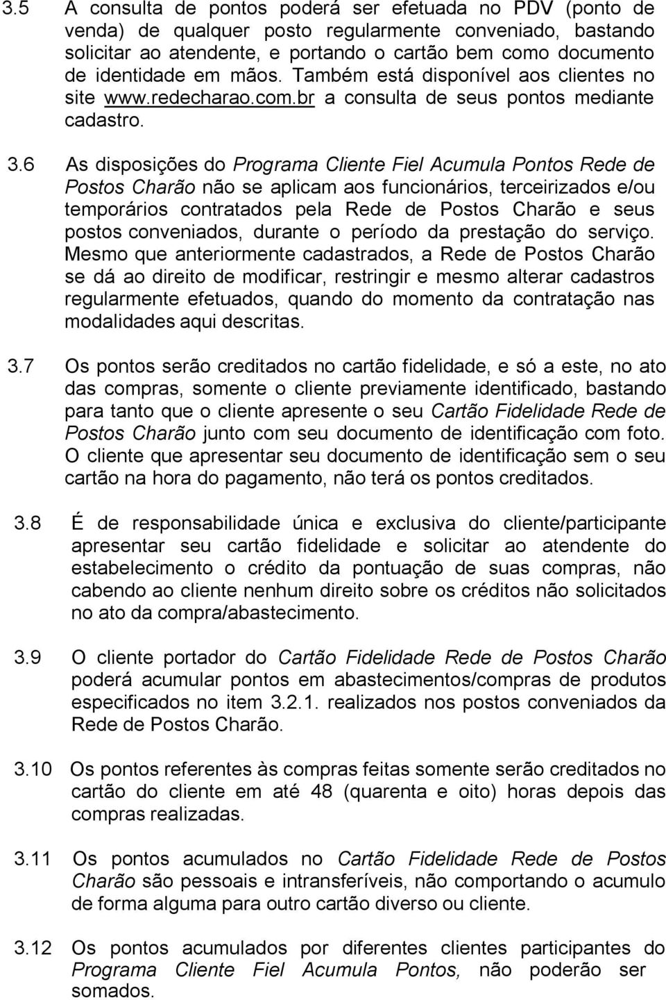 6 As disposições do Programa Cliente Fiel Acumula Pontos Rede de Postos Charão não se aplicam aos funcionários, terceirizados e/ou temporários contratados pela Rede de Postos Charão e seus postos