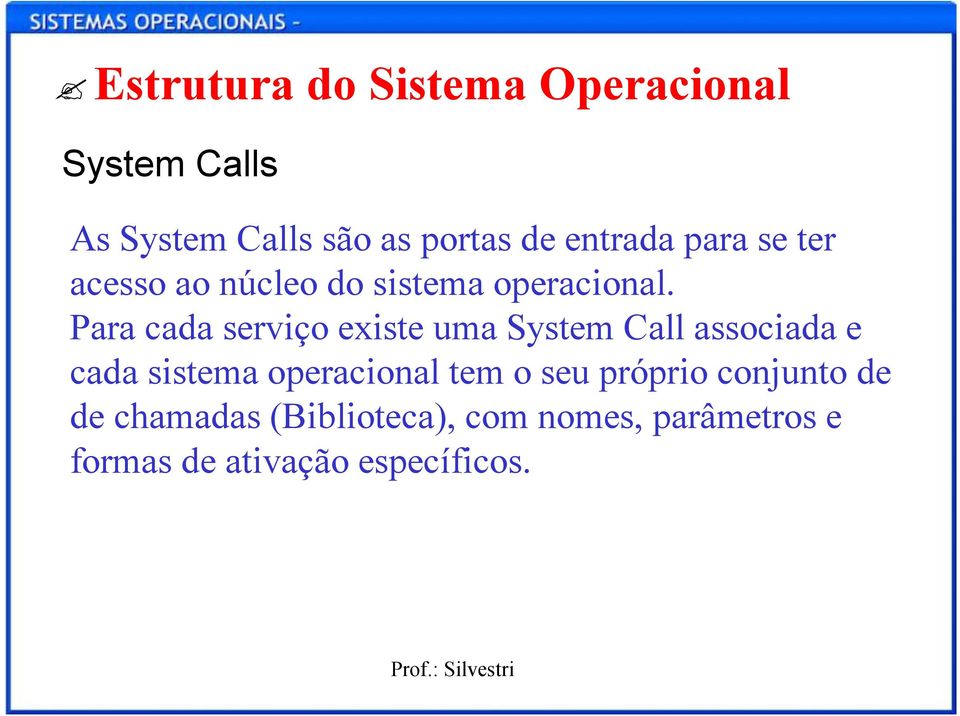 Para cada serviço existe uma System Call associada e cada sistema