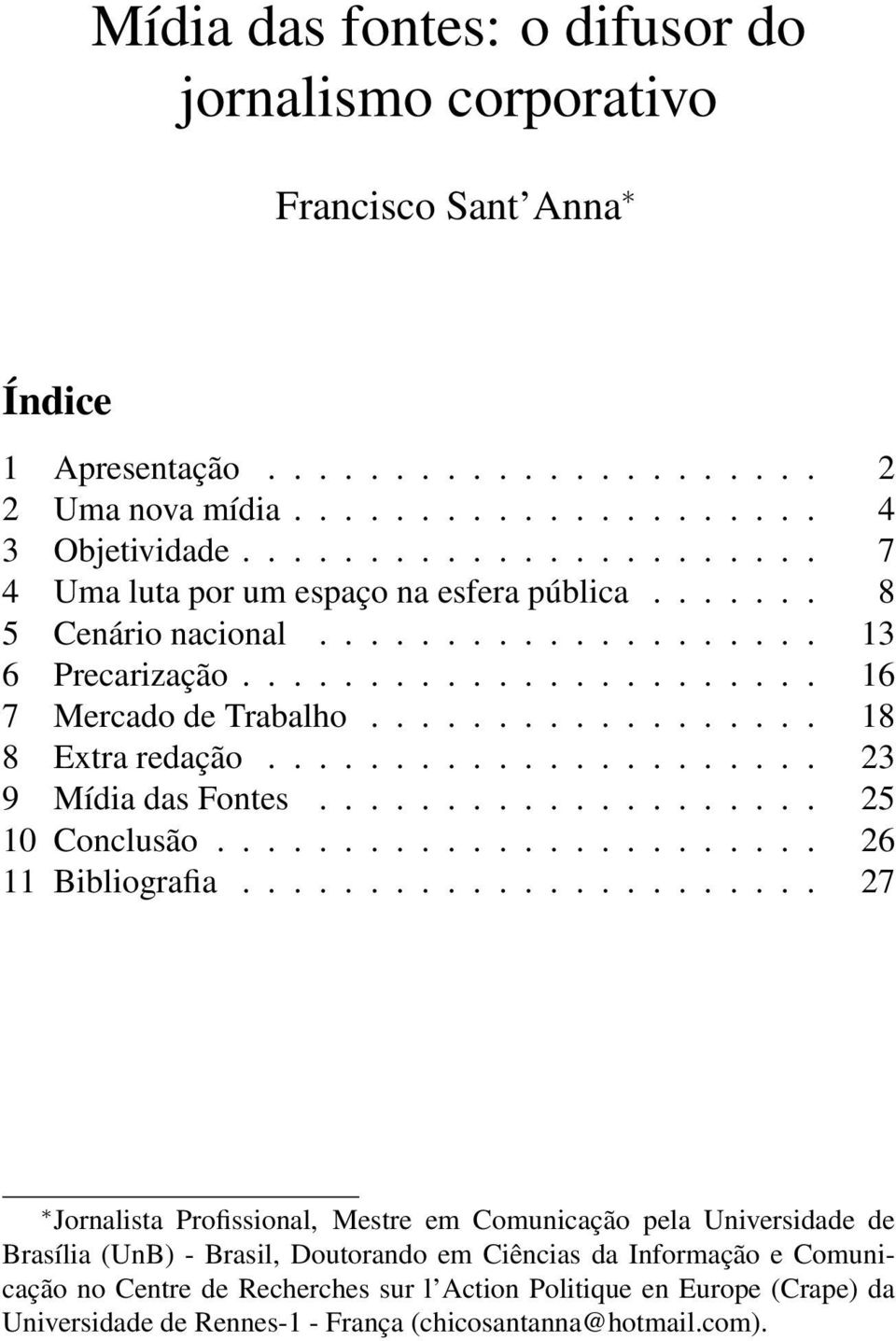 ................. 18 8 Extra redação...................... 23 9 Mídia das Fontes.................... 25 10 Conclusão........................ 26 11 Bibliografia.