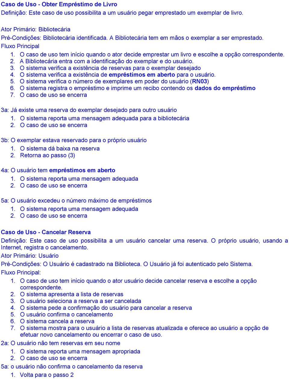 O caso de uso tem início quando o ator decide emprestar um livro e escolhe a opção correspondente. 2. A Bibliotecária entra com a identificação do exemplar e do usuário. 3.