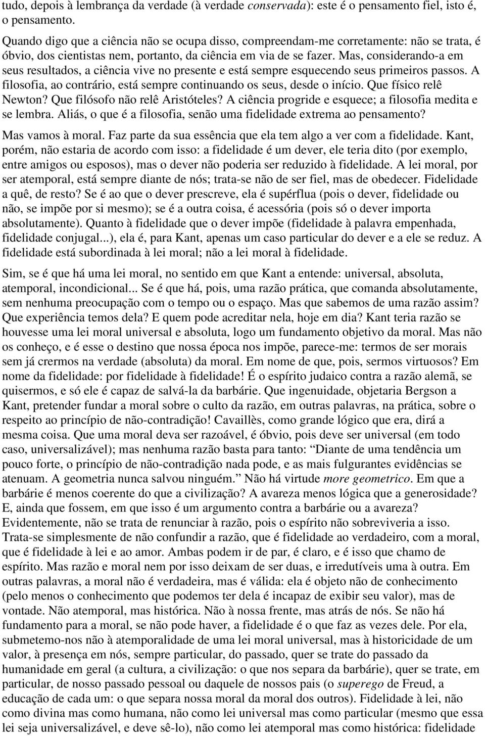 Mas, considerando-a em seus resultados, a ciência vive no presente e está sempre esquecendo seus primeiros passos. A filosofia, ao contrário, está sempre continuando os seus, desde o início.