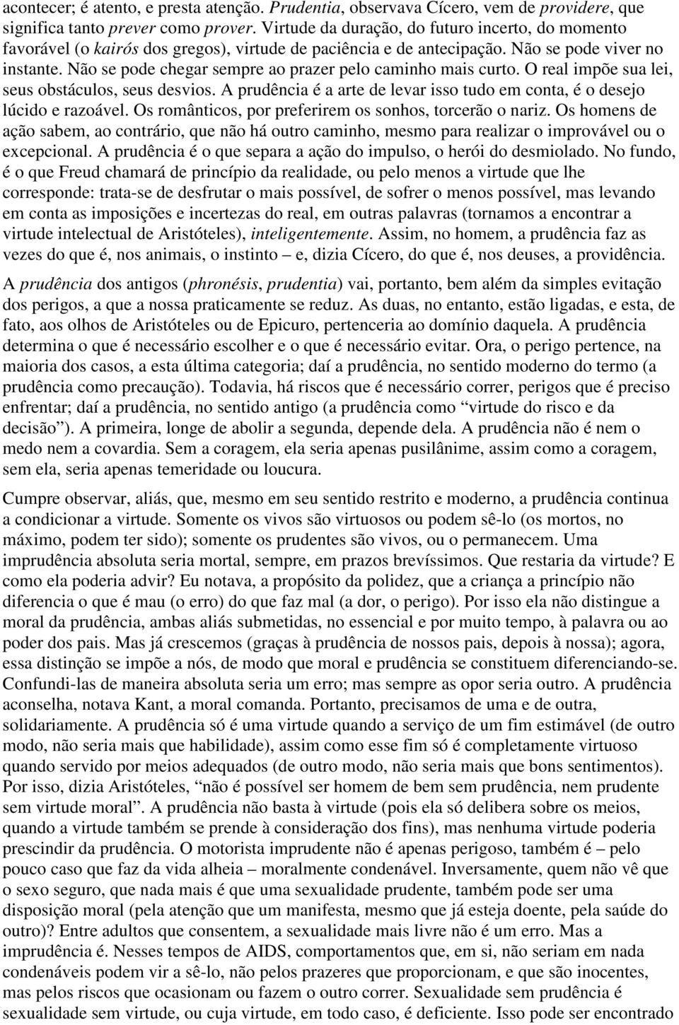 Não se pode chegar sempre ao prazer pelo caminho mais curto. O real impõe sua lei, seus obstáculos, seus desvios. A prudência é a arte de levar isso tudo em conta, é o desejo lúcido e razoável.