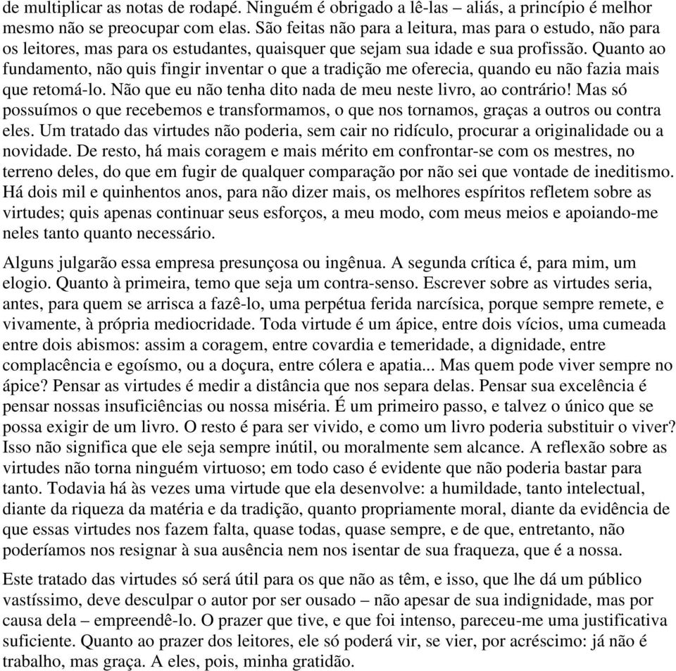 Quanto ao fundamento, não quis fingir inventar o que a tradição me oferecia, quando eu não fazia mais que retomá-lo. Não que eu não tenha dito nada de meu neste livro, ao contrário!