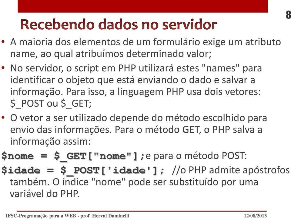 Para isso, a linguagem PHP usa dois vetores: $_POST ou $_GET; O vetor a ser utilizado depende do método escolhido para envio das informações.