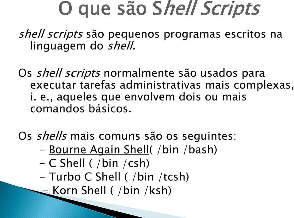 Os shells mais comuns são os seguintes: - Bourne Again Shell( /bin /bash) - C Shell ( /bin /csh) -