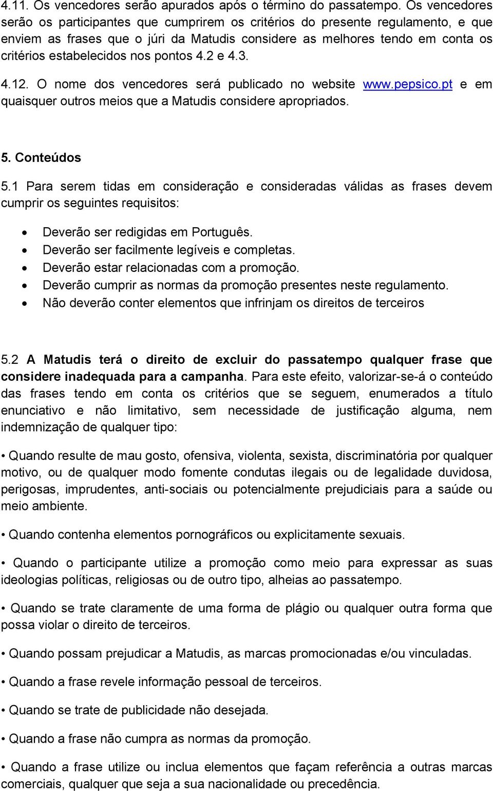 nos pontos 4.2 e 4.3. 4.12. O nome dos vencedores será publicado no website www.pepsico.pt e em quaisquer outros meios que a Matudis considere apropriados. 5. Conteúdos 5.