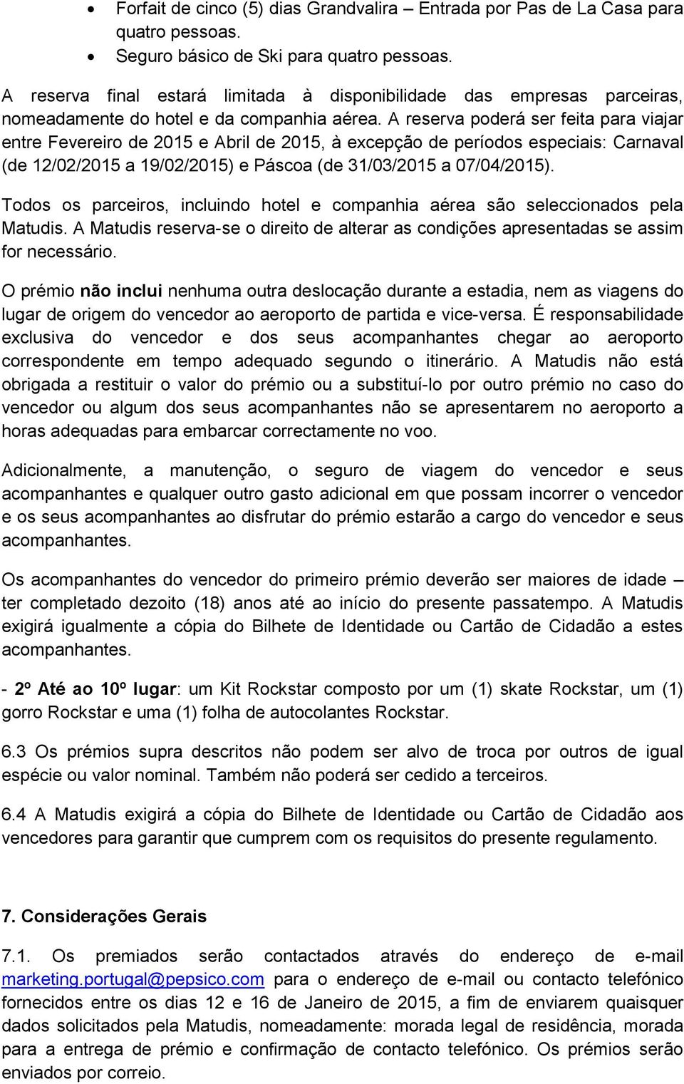 A reserva poderá ser feita para viajar entre Fevereiro de 2015 e Abril de 2015, à excepção de períodos especiais: Carnaval (de 12/02/2015 a 19/02/2015) e Páscoa (de 31/03/2015 a 07/04/2015).