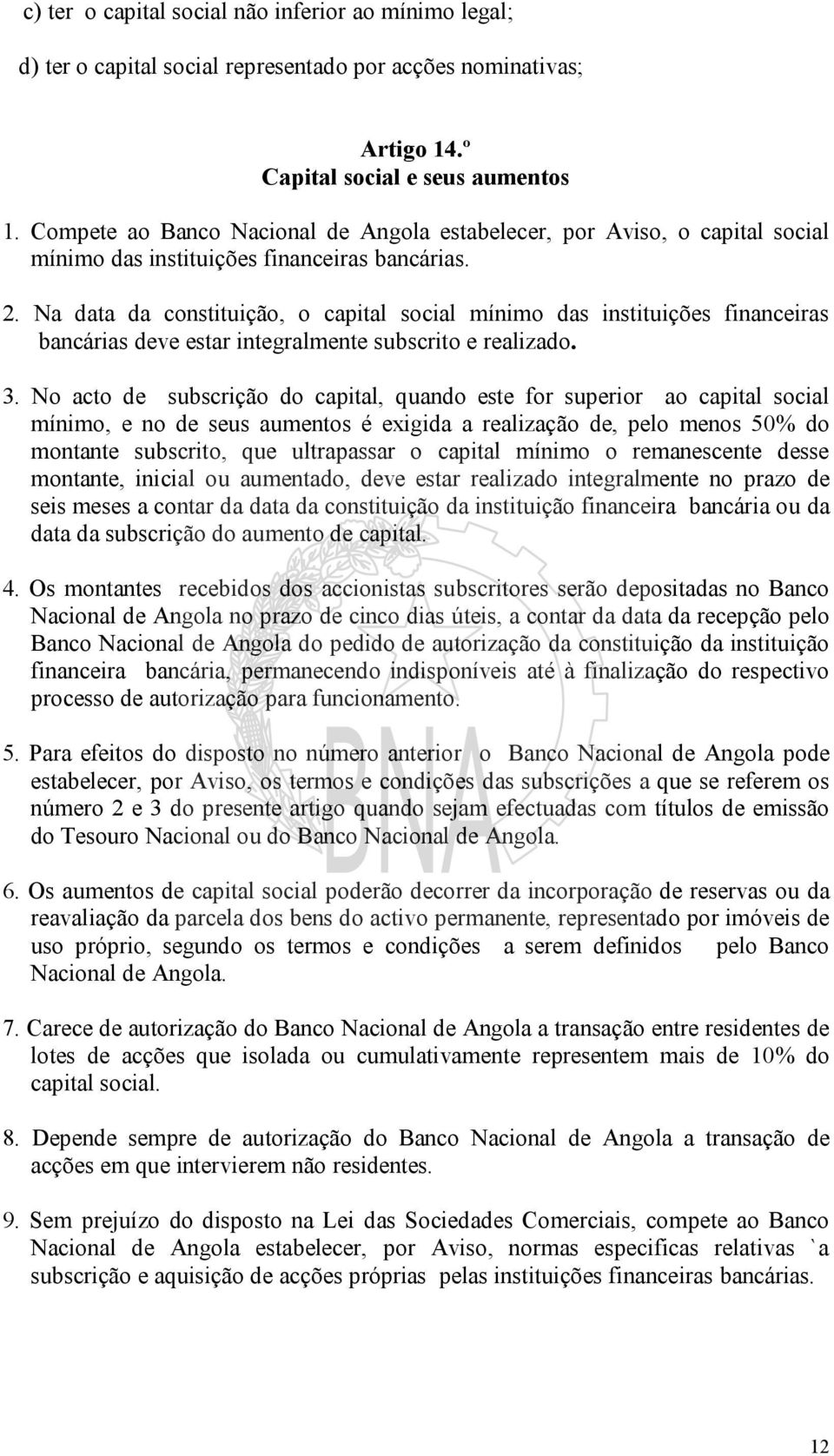 Na data da constituição, o capital social mínimo das instituições financeiras bancárias deve estar integralmente subscrito e realizado. 3.