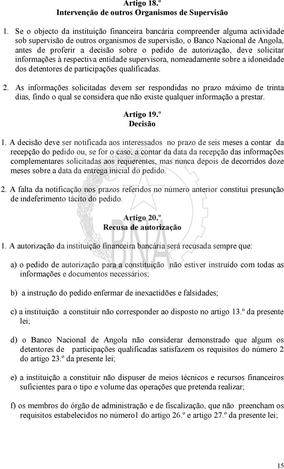 de autorização, deve solicitar informações à respectiva entidade supervisora, nomeadamente sobre a idoneidade dos detentores de participações qualificadas. 2.