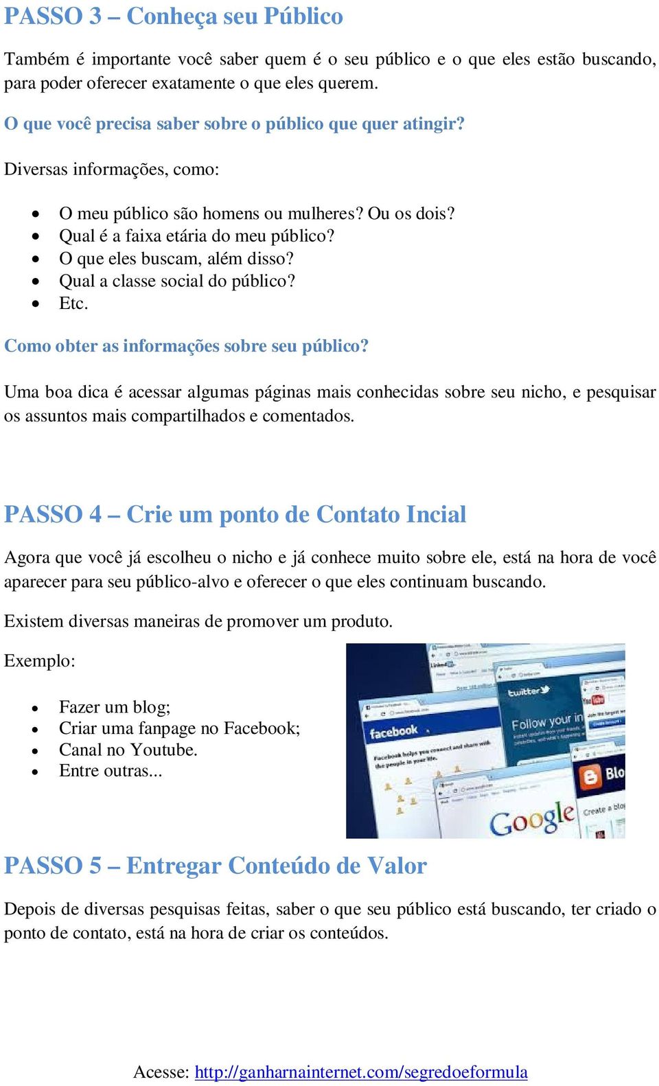 O que eles buscam, além disso? Qual a classe social do público? Etc. Como obter as informações sobre seu público?