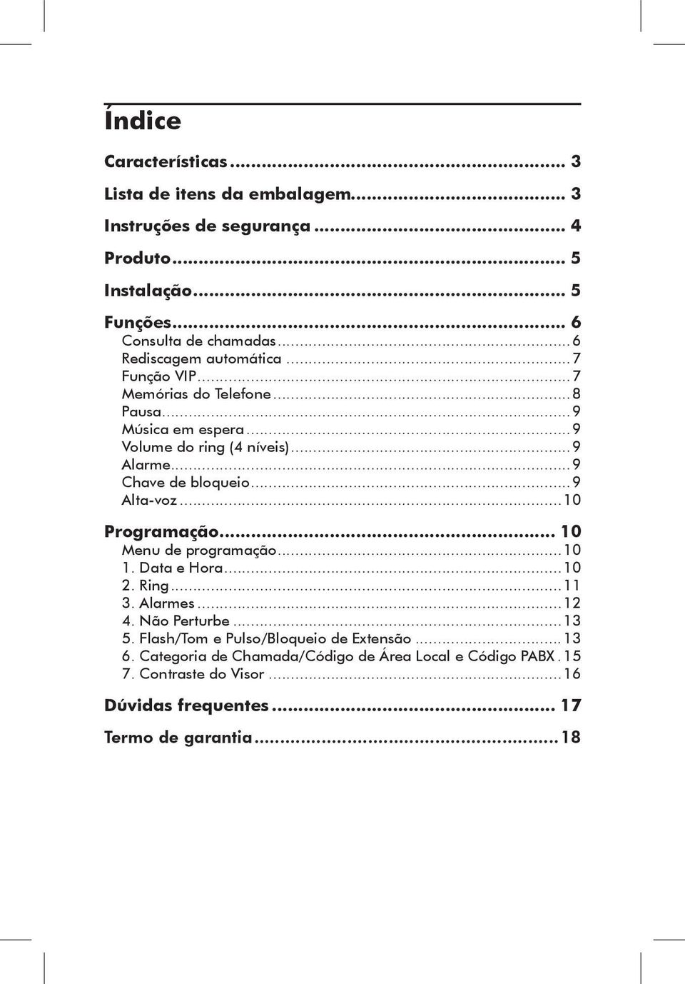 ..9 Chave de bloqueio...9 Alta-voz...10 Programação... 10 Menu de programação...10 1. Data e Hora...10 2. Ring...11 3. Alarmes...12 4. Não Perturbe...13 5.