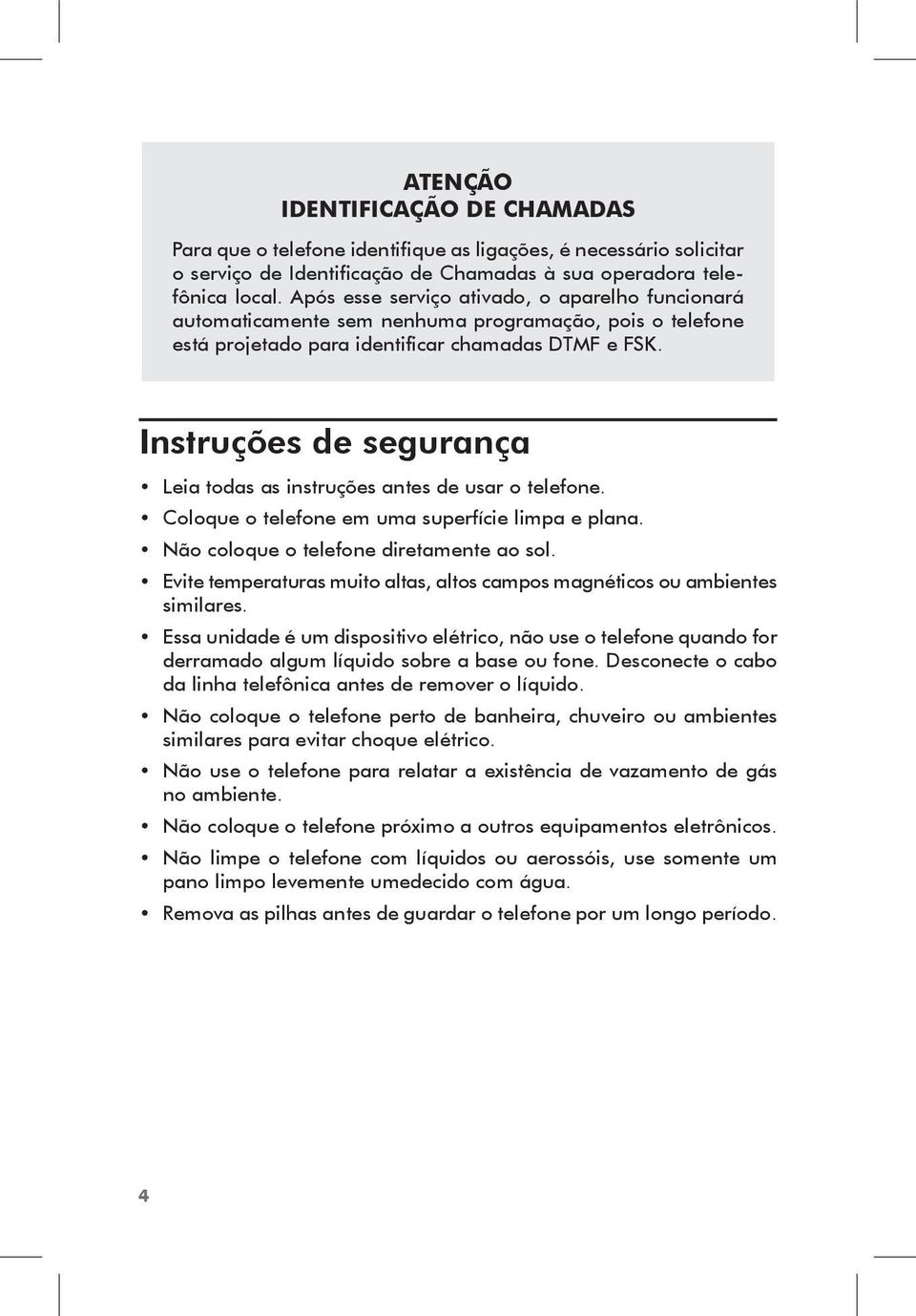 Instruções de segurança Leia todas as instruções antes de usar o telefone. Coloque o telefone em uma superfície limpa e plana. Não coloque o telefone diretamente ao sol.